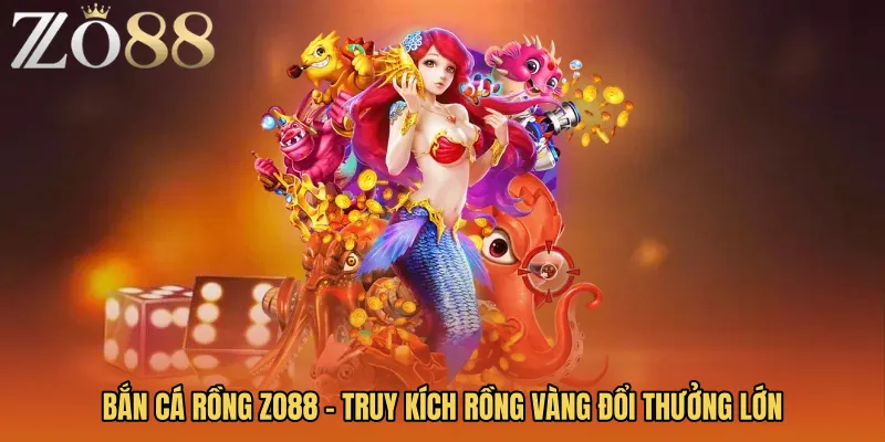 Bắn Cá Rồng ZO88 - Truy Kích Rồng Vàng Đổi Thưởng Lớn
