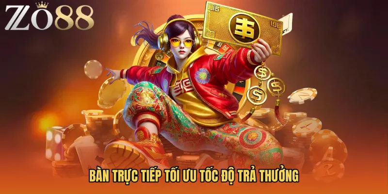 Bàn trực tiếp tối ưu tốc độ trả thưởng