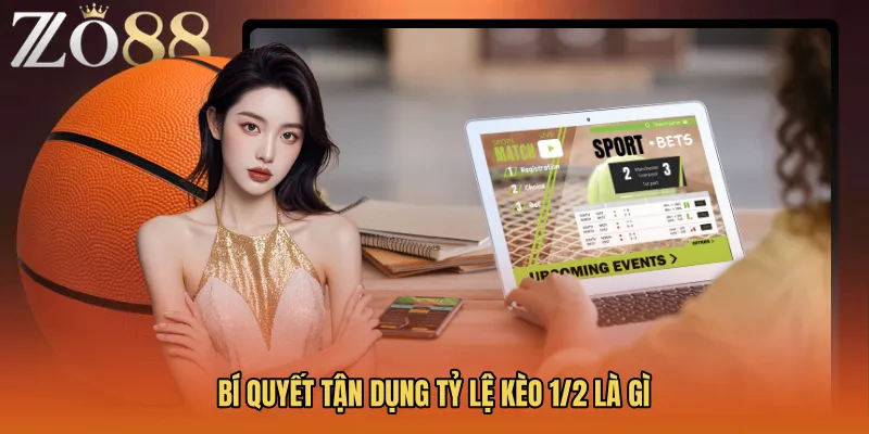 Bí quyết tận dụng tỷ lệ Kèo 1/2 là gì