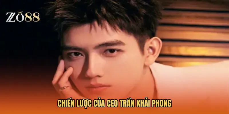 Chiến lược của CEO Trần Khải Phong