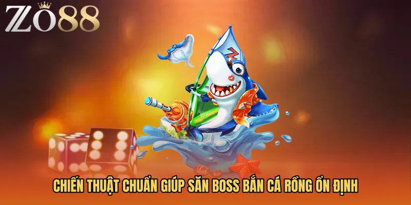 Chiến thuật chuẩn giúp săn boss Bắn cá rồng ổn định