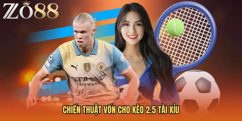Chiến thuật vốn cho Kèo 2.5 tài xỉu