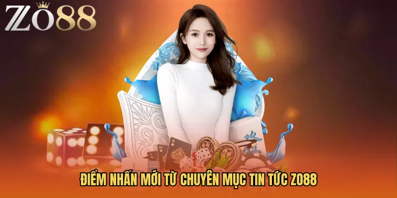 Điểm nhấn mới từ chuyên mục Tin Tức ZO88