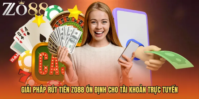 Giải pháp Rút tiền ZO88 ổn định cho tài khoản trực tuyến