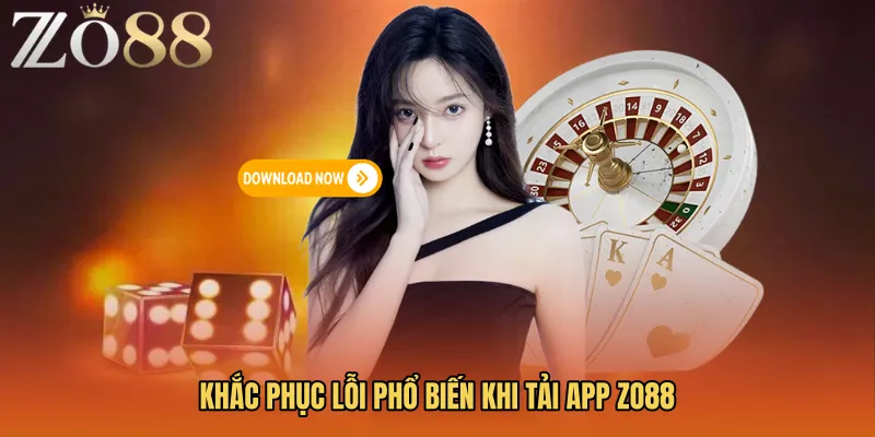 Khắc phục lỗi phổ biến khi Tải app ZO88