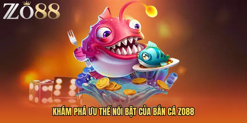 Khám phá ưu thế nổi bật của Bắn cá ZO88