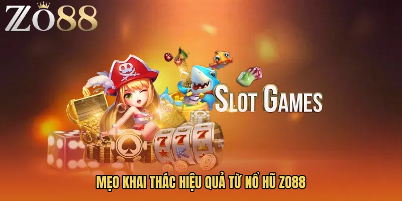 Mẹo khai thác hiệu quả từ Nổ hũ ZO88