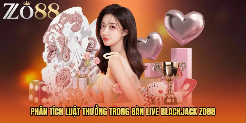 Phân tích luật thưởng trong bàn Live Blackjack Zo88