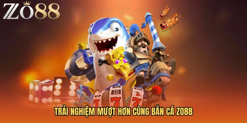 Trải nghiệm mượt hơn cùng Bắn cá ZO88