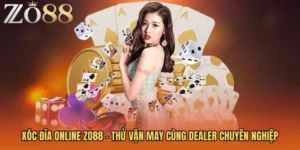 Xóc Đĩa Online Zo88 - Thử Vận May Cùng Dealer Chuyên Nghiệp